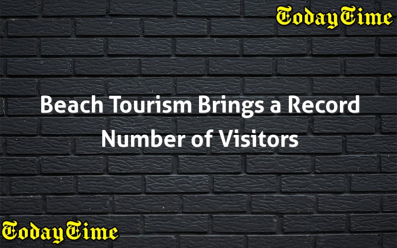 Beach Tourism Brings A Record Number Of Visitors In Today Time