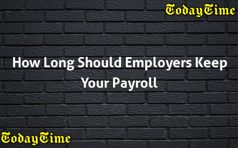 how-long-should-employers-keep-your-payroll-records-today-time