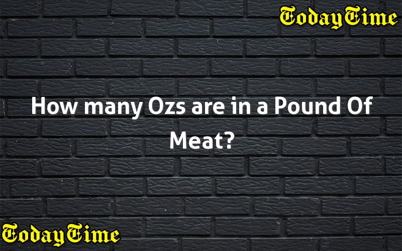 How many Ozs are in a Pound Of Meat? - Today Time