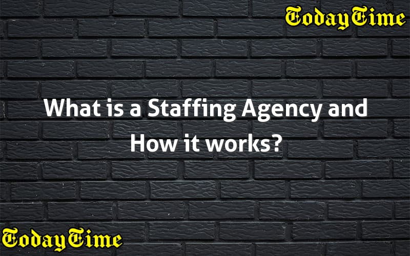 What is a Staffing Agency and How it works? - Today Time