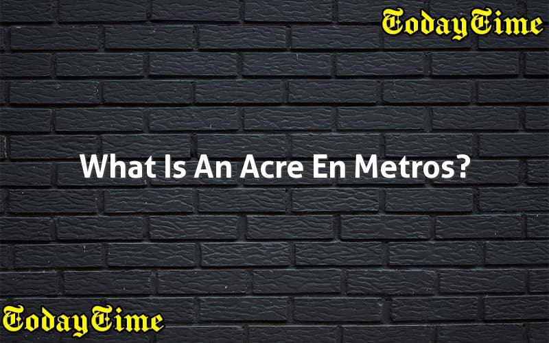 What Is An Acre En Metros? - Today Time